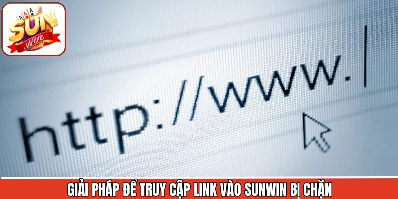 Link Vào Sunwin Mới Nhất - Đảm Bảo An Toàn, Truy Cập Nhanh 3 Giải pháp truy cập Sunwin nhanh, ổn định khi gặp sự cố