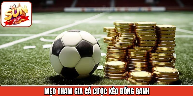 Kèo Đồng Banh Sunwin - Khám Phá Hình Thức Cá Cược Hấp Dẫn 3 Top những kinh nghiệm bí quyết tham gia loại hình đồng banh