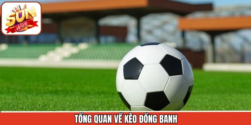 Kèo Đồng Banh Sunwin - Khám Phá Hình Thức Cá Cược Hấp Dẫn 1 Giới thiệu sơ lược về loại hình đồng banh