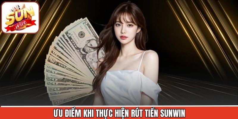 Rút Tiền Sunwin - Hướng Dẫn Nhận Thưởng Tại Cổng Game 3 Ưu điểm khi rút tiền trên Sunwin